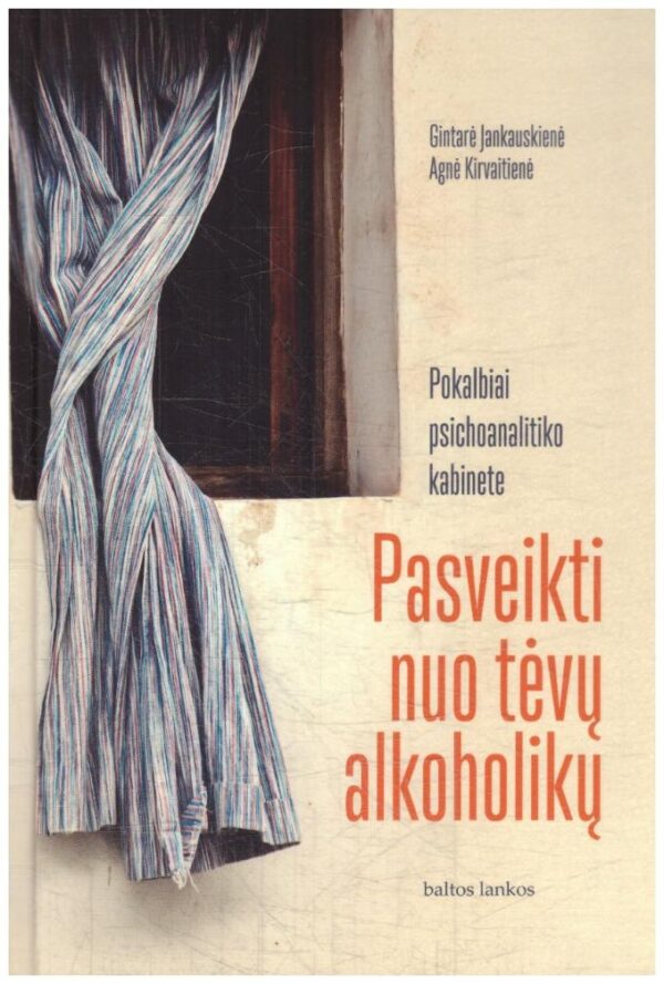 Pasveikti nuo tėvų alkoholikų: pokalbiai psichoanalitiko kabinete - Gintarė Jankauskienė, Agnė Kirvaitienė