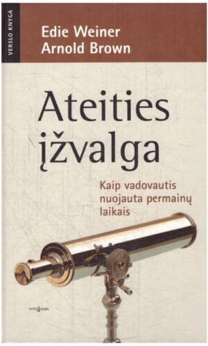 Ateities Įžvalga. Kaip vadovautis nuojauta permainų laikais - Edie Weiner, Arnold Brown