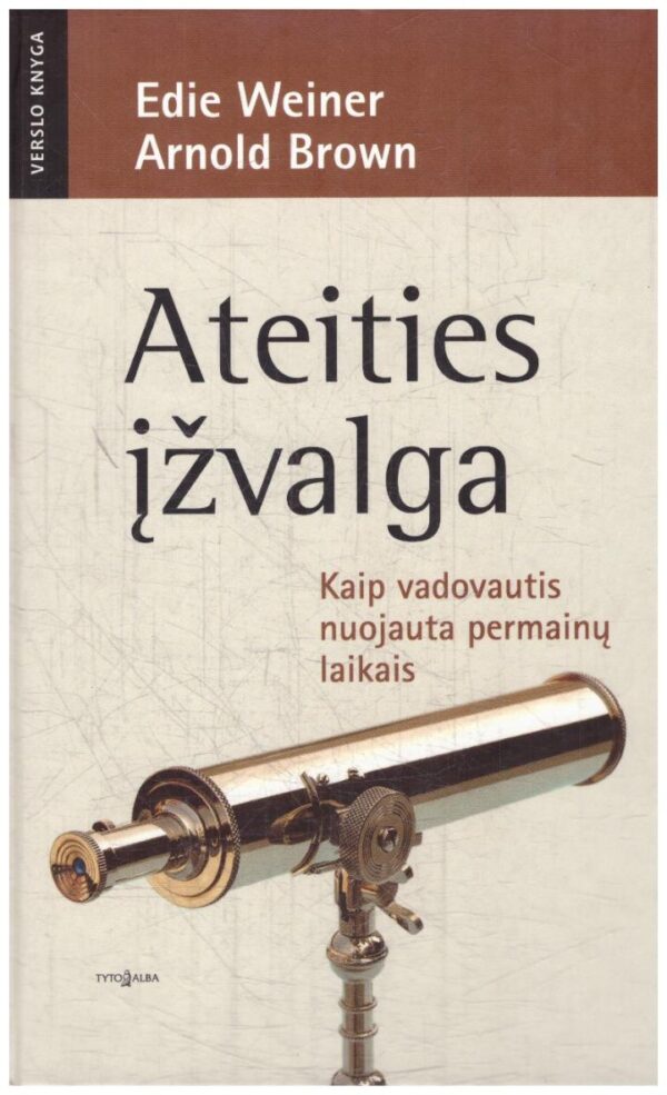 Ateities Įžvalga. Kaip vadovautis nuojauta permainų laikais - Edie Weiner, Arnold Brown