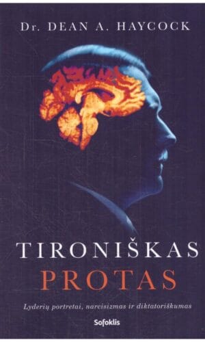 Tironiškas protas. Lyderių portretai, narcisizmas ir diktatoriškumas - Dean A. Haycock