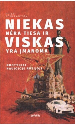 Niekas nėra tiesa ir viskas yra įmanoma: nuotykiai naujojoje Rusijoje - Peter Pomerantsev