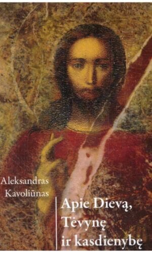 Apie Dievą, Tėvynę ir kasdienybę - Aleksandras Kavoliunas