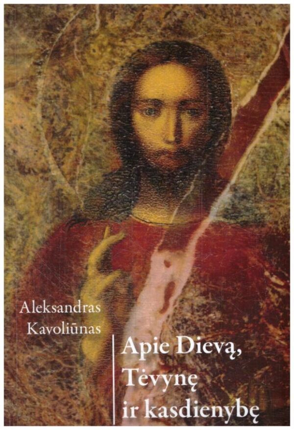 Apie Dievą, Tėvynę ir kasdienybę - Aleksandras Kavoliunas
