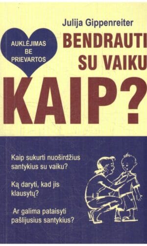 Bendrauti su vaiku. Kaip? Auklėjimas be prievartos - Julija Gippenreiter