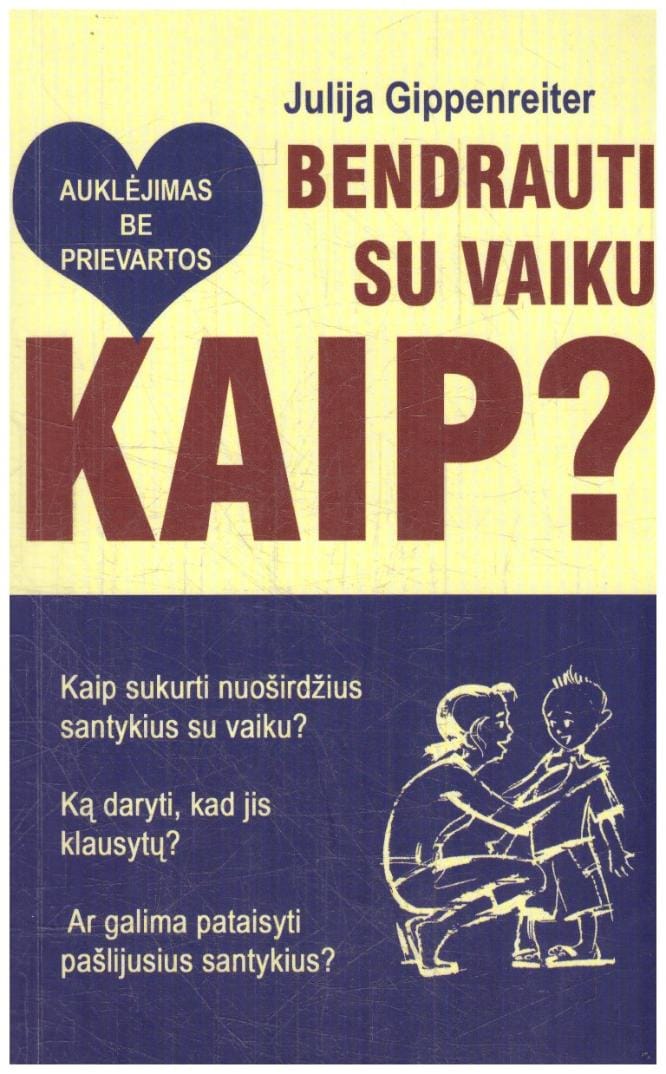 Bendrauti su vaiku. Kaip? Auklėjimas be prievartos - Julija Gippenreiter