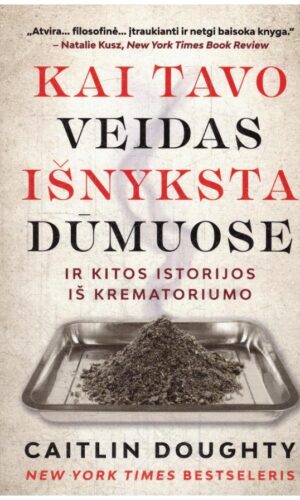 Kai tavo veidas išnyksta dūmuose, ir kitos istorijos iš krematoriumo - Caitlin Doughty