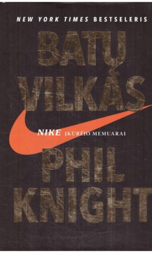 Batų vilkas: NIKE įkūrėjo memuarai - Phil Knight