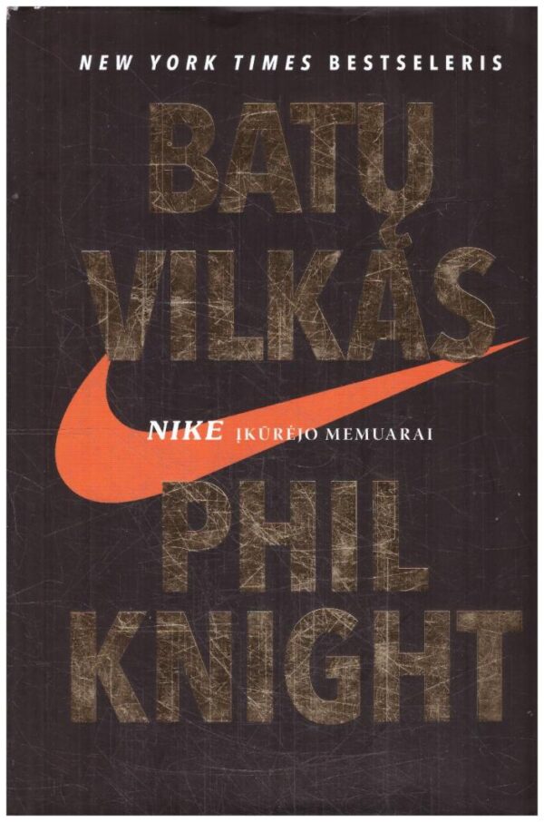 Batų vilkas: NIKE įkūrėjo memuarai - Phil Knight