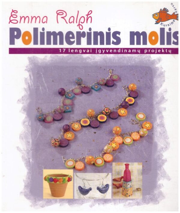 Polimerinis molis: 17 lengvai įgyvendinamų projektų - Emma Ralph