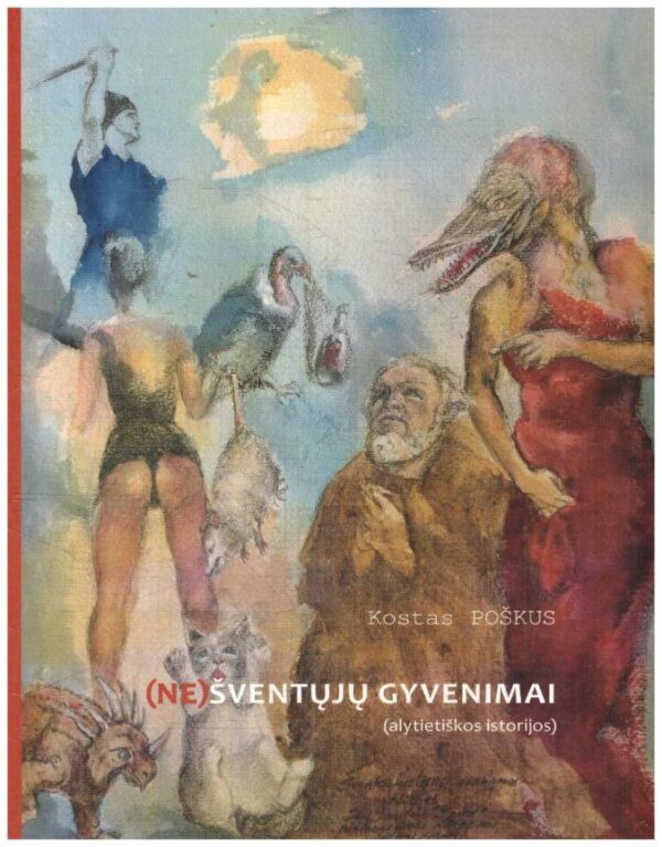 (Ne)šventųjų gyvenimai. Alytietiškos istorijos - Kostas Poškus