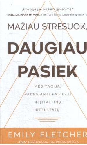 MAŽIAU STRESUOK, DAUGIAU PASIEK: meditacija, padėsianti pasiekti neįtikėtinų rezultatų - Emily Fletcher