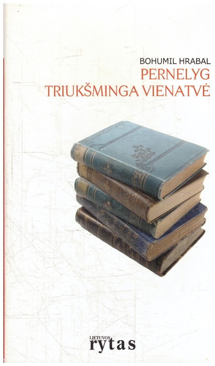 Pernelyg triukšminga vienatvė - Bohumil Hrabal (priešlapyje užrašas)