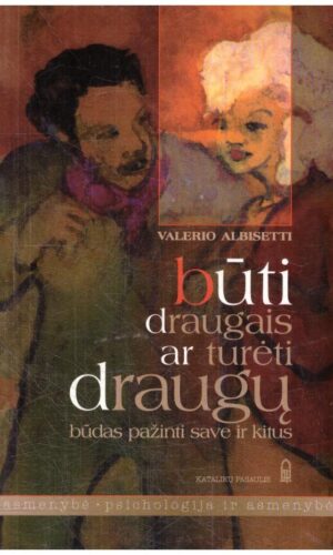 Būti draugais ar turėti draugų: būdas pažinti save ir kitus - Valerio Albisetti