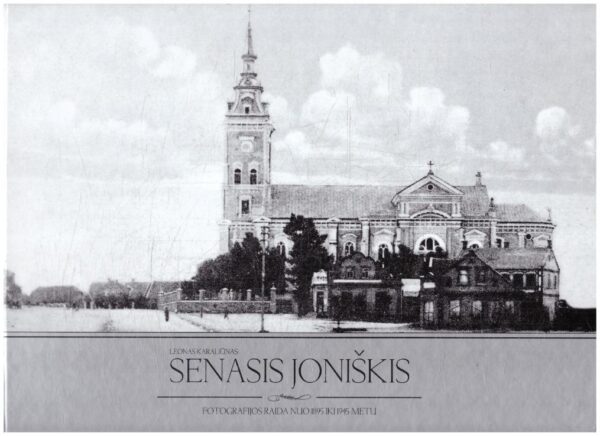 Senasis Joniškis. Fotografijos raida nuo 1895 iki 1945 metų - Leonas Karaliūnas (su autoriaus dedikacija, autografu)