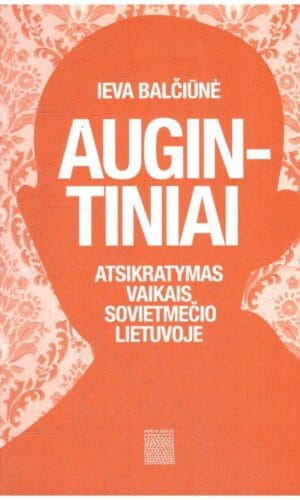 Augintiniai. Atsikratymas vaikais sovietmečio Lietuvoje - Ieva Balčiūnė