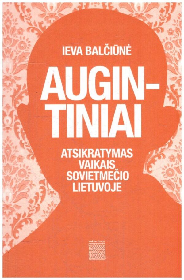 Augintiniai. Atsikratymas vaikais sovietmečio Lietuvoje - Ieva Balčiūnė