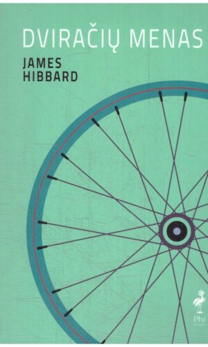 Dviračių menas. Filosofija, prasmė ir gyvenimas ant dviejų ratų - James Hibbard
