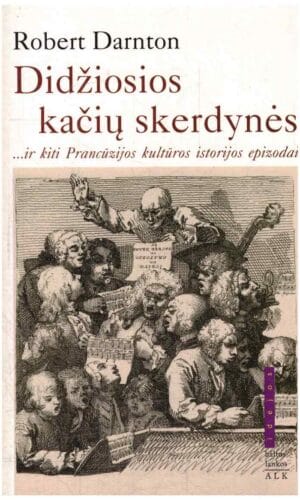 Didžiosios kačių skerdynės ...ir kiti Prancūzijos kultūros istorijos epizodai - Robert Darnton