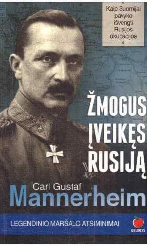 Žmogus, įveikęs Rusiją: Legendinio maršalo atsiminimai - Carl Gustaf Mannerheim