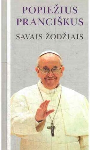 Popiežius Pranciškus. Savais žodžiais - Julie Schwietert Collazo, Lisa Rogak