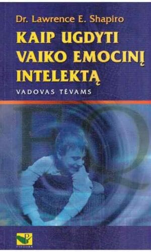 Kaip ugdyti vaiko emocinį intelektą. Vadovas tėvams - Dr. Lawrence E. Shapiro