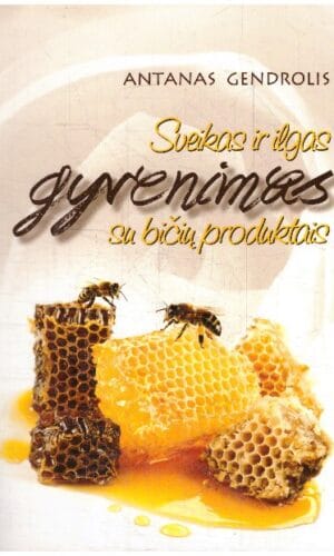 Sveikas ir ilgas gyvenimas su bičių produktais - Antanas Gendrolis