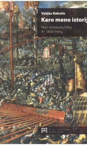 Karo meno istorija. Nuo seniausių laikų iki 1850 metų - Valdas Rakutis