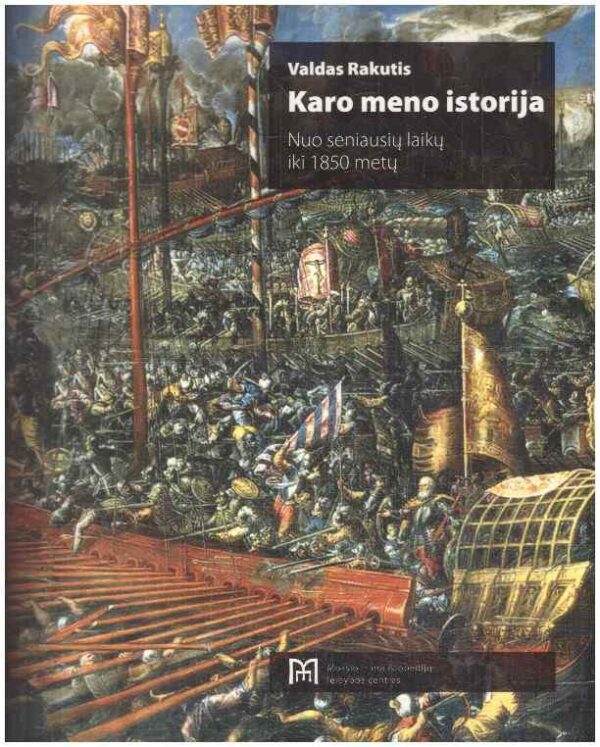Karo meno istorija. Nuo seniausių laikų iki 1850 metų - Valdas Rakutis