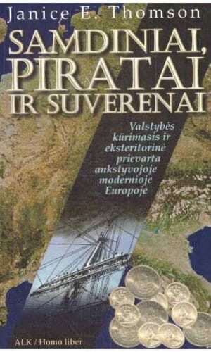 Samdiniai, piratai ir suverenai. Valstybės kūrimasis ir eksteritorinė prievarta ankstyvojoje modernioje Europoje - Janice E. Thomson