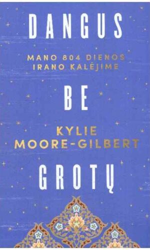 Dangus be grotų. 804 dienos Irano kalėjime - Kylie Moore-Gilbert