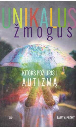 Unikalus žmogus. Kitoks požiūris į autizmą - Barry M. Prizant, Tom Fields-Meyer