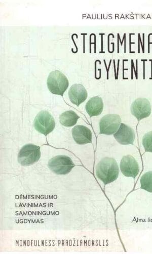 Staigmena gyventi. Dėmesingumo lavinimas ir sąmoningumo ugdymas - Paulius Rakštikas