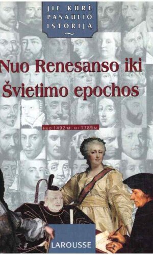 Nuo Renesanso iki Švietimo epochos nuo 1492 m. iki 1789 m. Jie kūrė pasaulio istoriją (2 tomas)