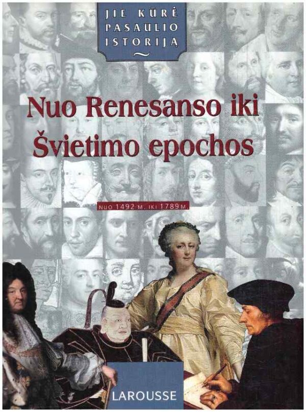 Nuo Renesanso iki Švietimo epochos nuo 1492 m. iki 1789 m. Jie kūrė pasaulio istoriją (2 tomas)