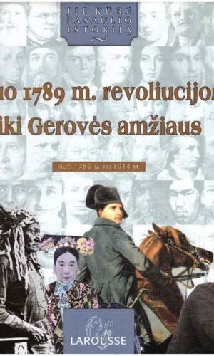 Nuo 1789 m. revoliucijos iki Gerovės amžiaus nuo 1789 m. iki 1914 m. Jie kūrė pasaulio istoriją (3 tomas)