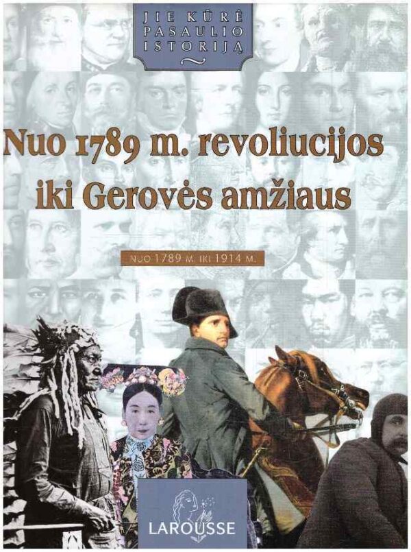 Nuo 1789 m. revoliucijos iki Gerovės amžiaus nuo 1789 m. iki 1914 m. Jie kūrė pasaulio istoriją (3 tomas)