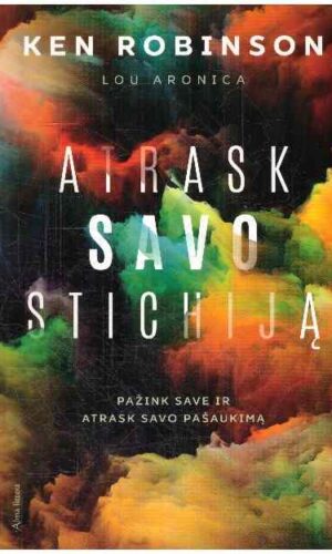 Atrask savo stichiją: pažink save ir atrask savo pašaukimą - Ken Robinson, Lou Aronica