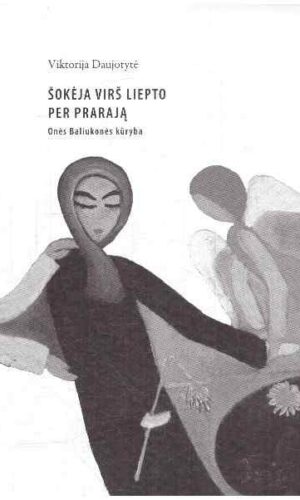 Šokėja virš liepto per prarają : Onės Baliukonės kūryba - Viktorija Daujotytė