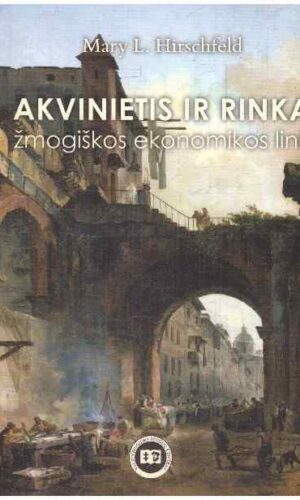 Akvinietis ir rinka: žmogiškos ekonomikos link - Mary Hirschfeld