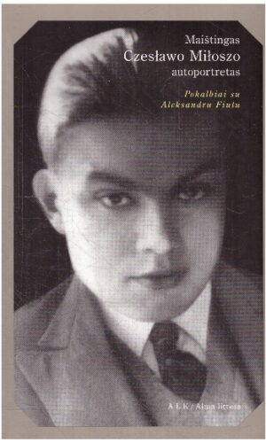 Maištingas Czeslawo Miloszo autoportretas. Pokalbiai su Aleksandru Fiutu