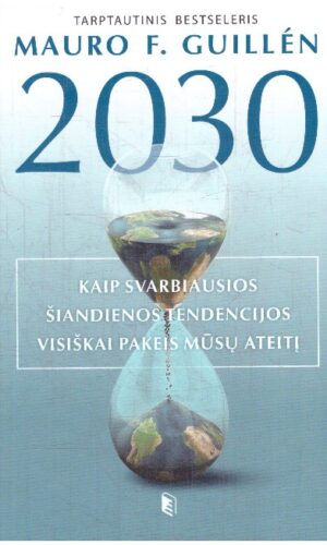 2030-ieji: kaip svarbiausios šiandienos tendencijos visiškai pakeis mūsų ateitį - Mauro F. Guillen