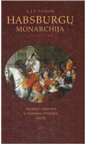 Habsburgų monarchija, 1809-1918: Austrijos imperijos ir Austrijos-Vengrijos istorija - A. J. P. Taylor