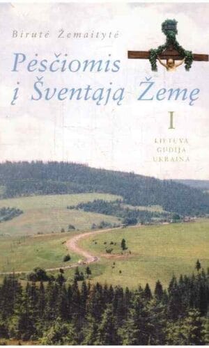 Pėsčiomis į Šventąją Žemę (1 tomas). Lietuva, Gudija, Ukraina - Birutė Žemaitytė