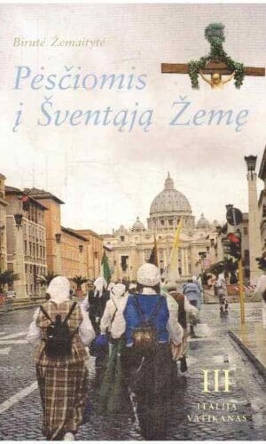Pėsčiomis į Šventąją Žemę (3 tomas). Italija, Vatikanas - Birutė Žemaitytė