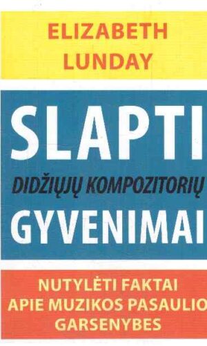 Slapti didžiųjų kompozitorių gyvenimai. Nutylėti faktai apie muzikos pasaulio garsenybes - Elizabeth Lunday