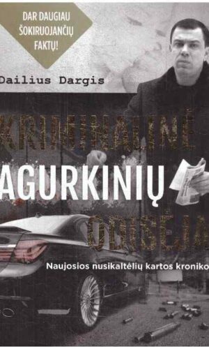Kriminalinė Agurkinių odisėja: pirmoji Lietuvos narkokronika apie naująją šalies nusikaltėlių kartą - Dailius Dargis