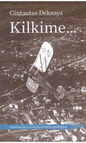 Kilkime: Lietuvos karo aviacijos švenčių apybraižos - Gintautas Deksnys