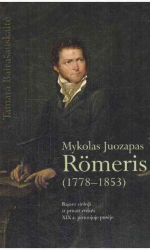 Mykolas Juozapas Romeris (1778-1853). Bajoro viešoji ir privati erdvės XIX a. pirmojoje pusėje - Tamara Bairašauskaitė