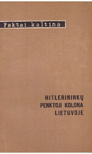 Hitlerininkų penktoji kolona Lietuvoje. Faktai kaltina - B. Baranauskas