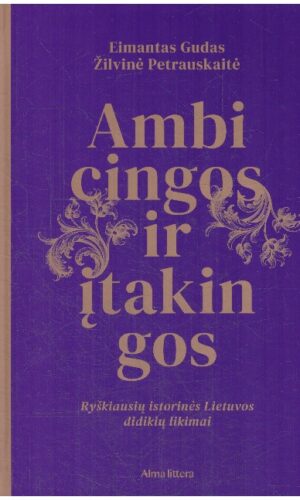 Ambicingos ir įtakingos. Ryškiausių istorinės Lietuvos didikių likimai - Eimantas Gudas, Žilvinė Petrauskaitė